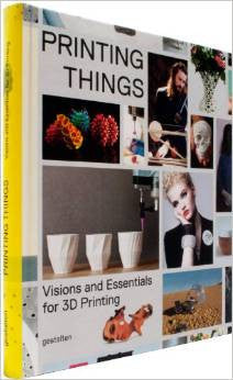 Printing Things: Visions and Essentials for 3D Printing Hardcover – May 22, 2014