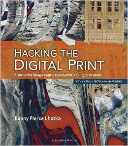 Hacking the Digital Print: Alternative image capture and printmaking processes with a special section on 3D printing (Voices That Matter) Paperback – February 13, 2015